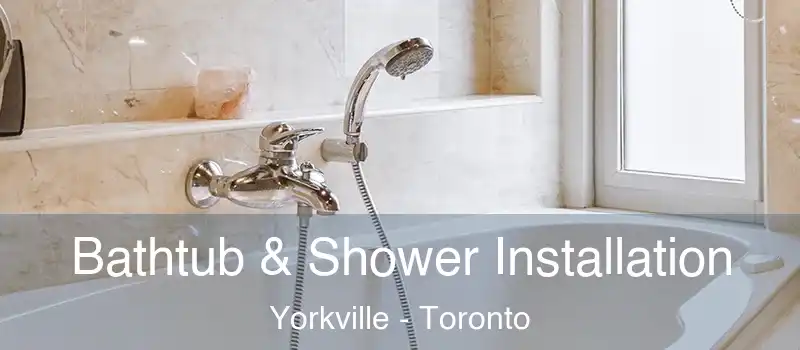  Bathtub & Shower Installation Yorkville - Toronto