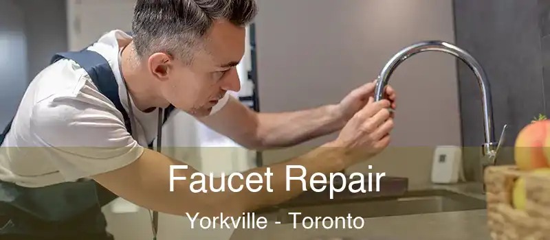  Faucet Repair Yorkville - Toronto