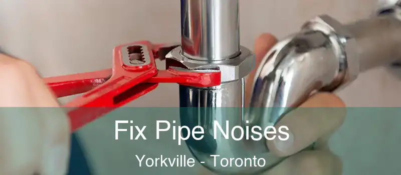  Fix Pipe Noises Yorkville - Toronto