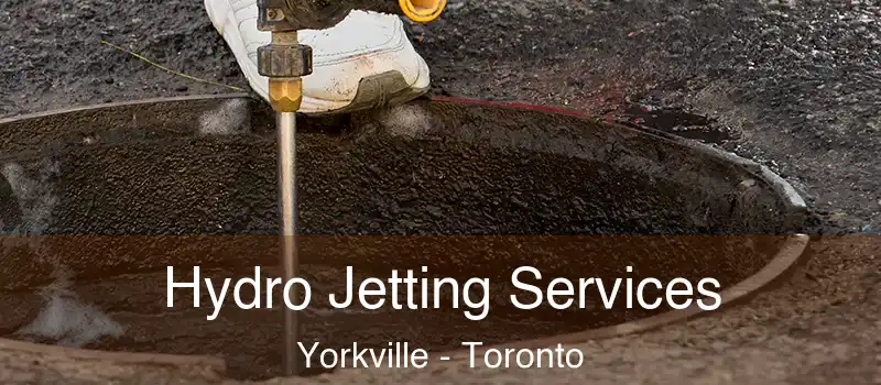  Hydro Jetting Services Yorkville - Toronto