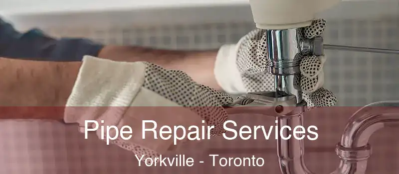  Pipe Repair Services Yorkville - Toronto