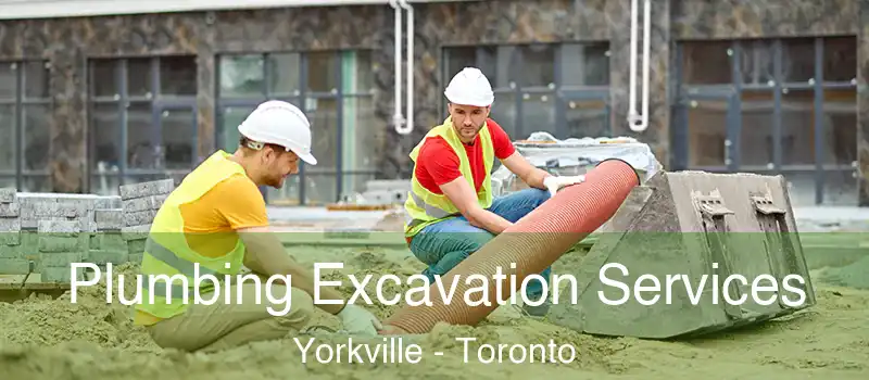  Plumbing Excavation Services Yorkville - Toronto