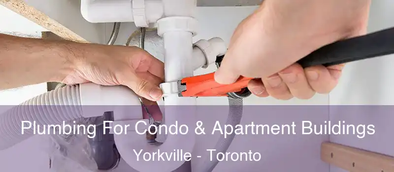  Plumbing For Condo & Apartment Buildings Yorkville - Toronto