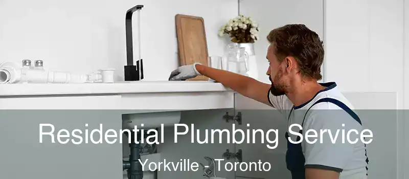  Residential Plumbing Service Yorkville - Toronto