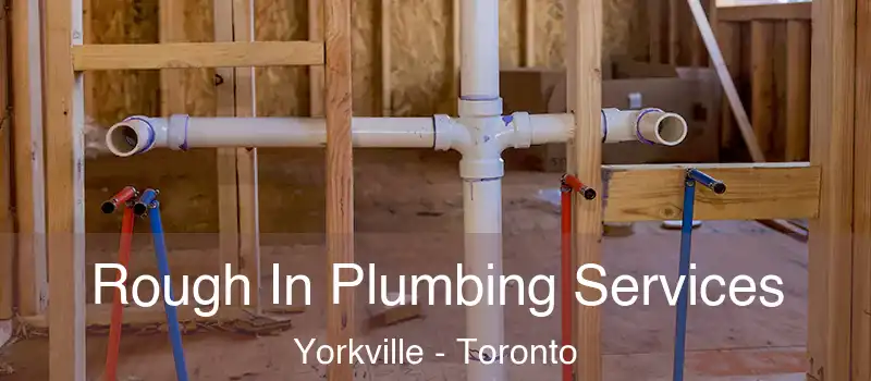  Rough In Plumbing Services Yorkville - Toronto
