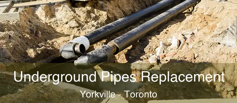  Underground Pipes Replacement Yorkville - Toronto