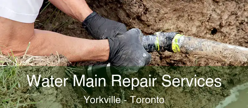  Water Main Repair Services Yorkville - Toronto